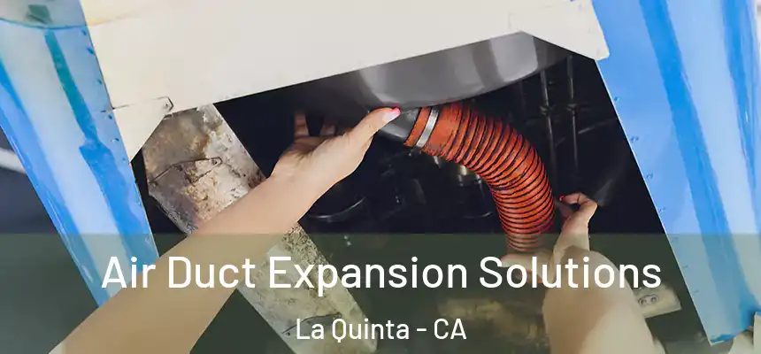 Air Duct Expansion Solutions La Quinta - CA