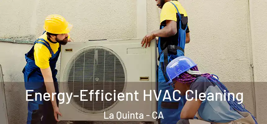 Energy-Efficient HVAC Cleaning La Quinta - CA